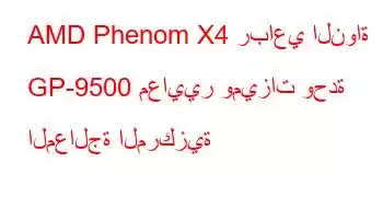 AMD Phenom X4 رباعي النواة GP-9500 معايير وميزات وحدة المعالجة المركزية