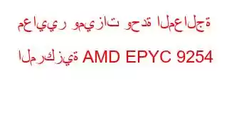 معايير وميزات وحدة المعالجة المركزية AMD EPYC 9254