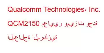 Qualcomm Technologies، Inc. QCM2150 معايير وميزات وحدة المعالجة المركزية