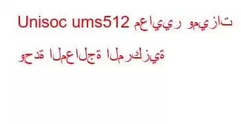 Unisoc ums512 معايير وميزات وحدة المعالجة المركزية