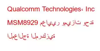 Qualcomm Technologies، Inc MSM8929 معايير وميزات وحدة المعالجة المركزية