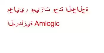 معايير وميزات وحدة المعالجة المركزية Amlogic